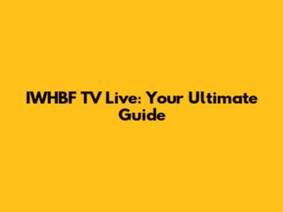 IWHBF TV Live: Your Ultimate Guide