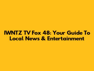 IWNTZ TV Fox 48: Your Guide To Local News & Entertainment