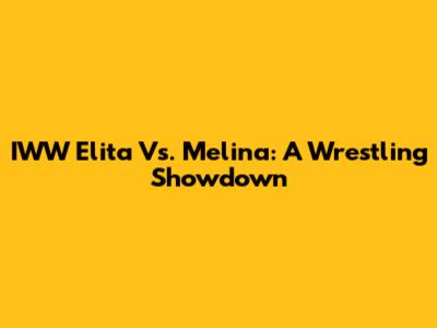 IWW Elita Vs. Melina: A Wrestling Showdown