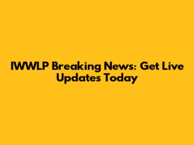 IWWLP Breaking News: Get Live Updates Today
