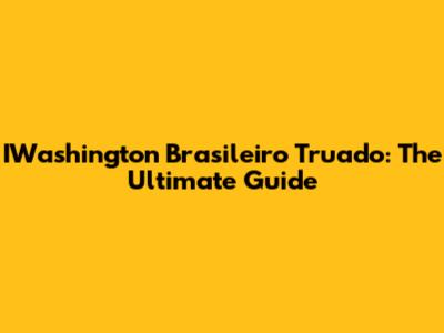 IWashington Brasileiro Truado: The Ultimate Guide