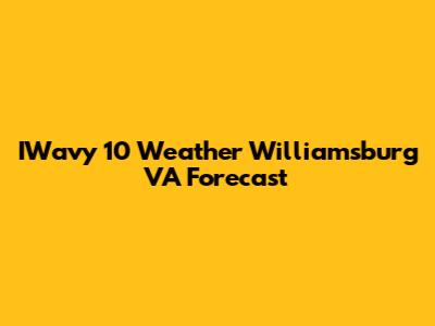 IWavy 10 Weather Williamsburg VA Forecast