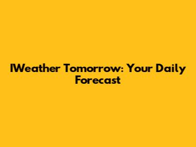 IWeather Tomorrow: Your Daily Forecast