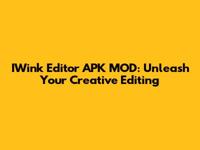 IWink Editor APK MOD: Unleash Your Creative Editing