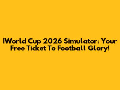 IWorld Cup 2026 Simulator: Your Free Ticket To Football Glory!