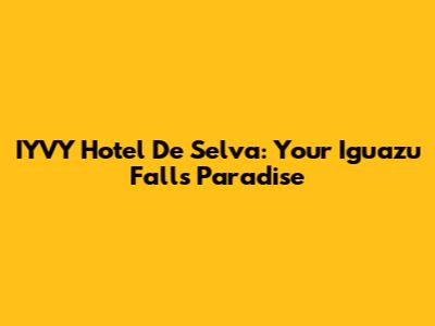 IYVY Hotel De Selva: Your Iguazu Falls Paradise
