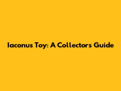 Iaconus Toy: A Collector's Guide
