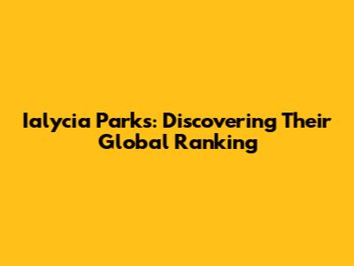 Ialycia Parks: Discovering Their Global Ranking