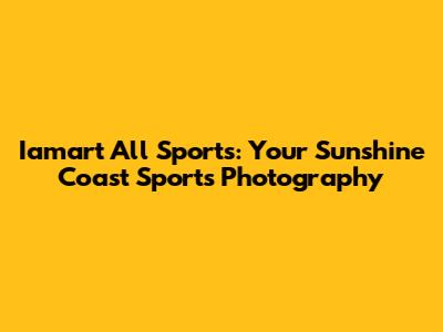 Iamart All Sports: Your Sunshine Coast Sports Photography