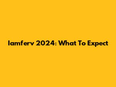 Iamferv 2024: What To Expect