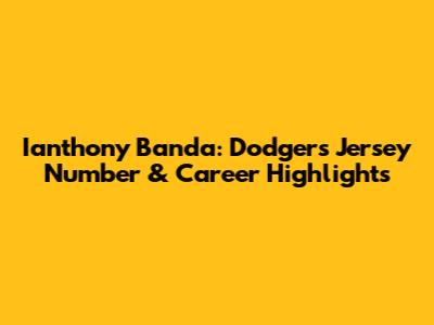 Ianthony Banda: Dodgers Jersey Number & Career Highlights