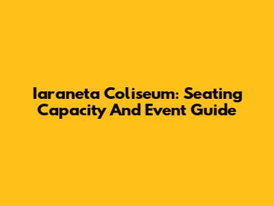 Iaraneta Coliseum: Seating Capacity And Event Guide