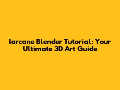 Iarcane Blender Tutorial: Your Ultimate 3D Art Guide