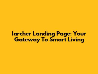 Iarcher Landing Page: Your Gateway To Smart Living