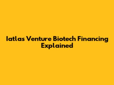 Iatlas Venture Biotech Financing Explained