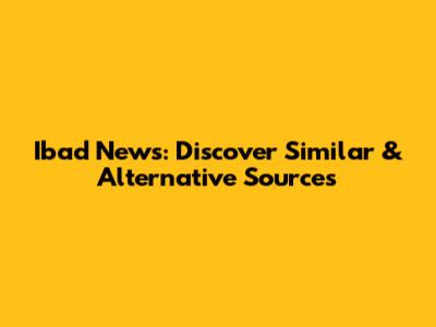 Ibad News: Discover Similar & Alternative Sources