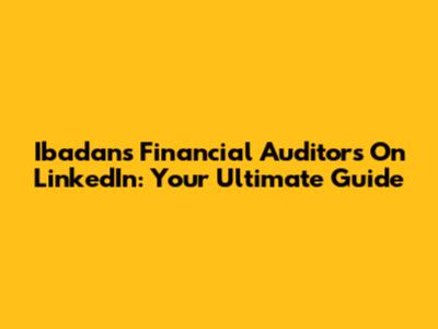 Ibadan's Financial Auditors On LinkedIn: Your Ultimate Guide