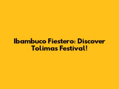 Ibambuco Fiestero: Discover Tolima's Festival!