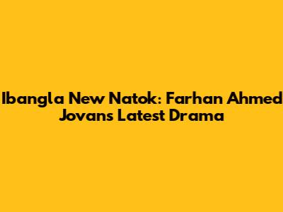 Ibangla New Natok: Farhan Ahmed Jovan's Latest Drama