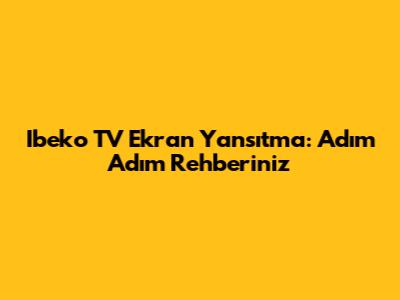 Ibeko TV Ekran Yansıtma: Adım Adım Rehberiniz