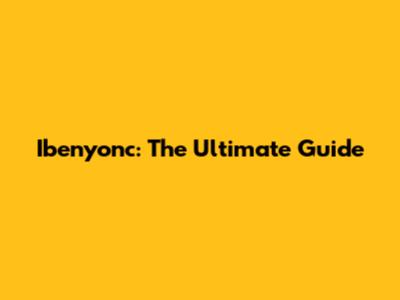 Ibenyonc: The Ultimate Guide