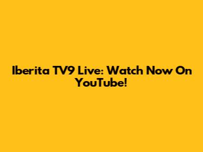 Iberita TV9 Live: Watch Now On YouTube!