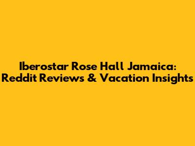 Iberostar Rose Hall Jamaica: Reddit Reviews & Vacation Insights