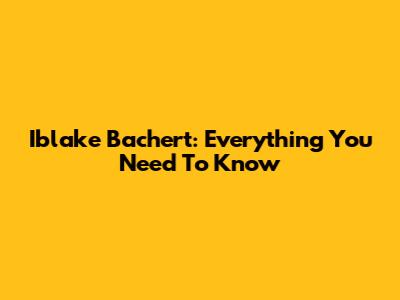 Iblake Bachert: Everything You Need To Know