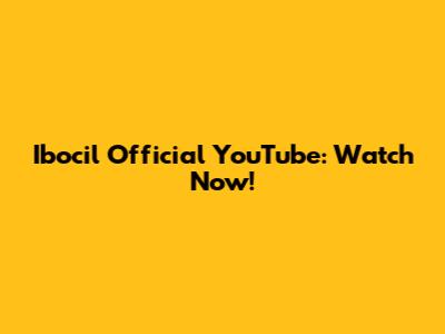 Ibocil Official YouTube: Watch Now!