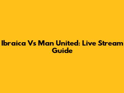 Ibraica Vs Man United: Live Stream Guide