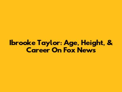 Ibrooke Taylor: Age, Height, & Career On Fox News