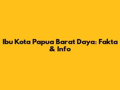 Ibu Kota Papua Barat Daya: Fakta & Info