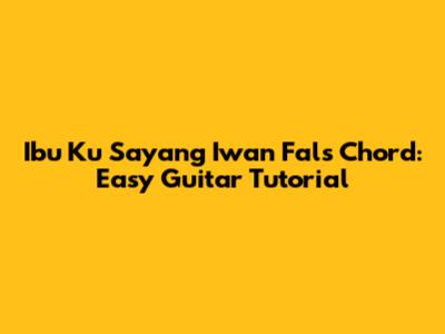 Ibu Ku Sayang Iwan Fals Chord: Easy Guitar Tutorial