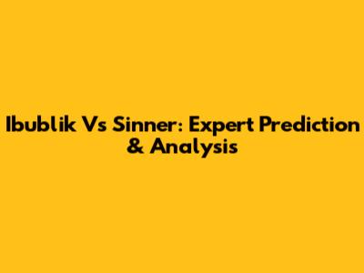 Ibublik Vs Sinner: Expert Prediction & Analysis