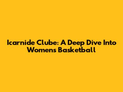 Icarnide Clube: A Deep Dive Into Women's Basketball