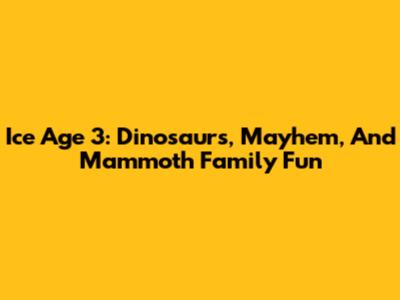 Ice Age 3: Dinosaurs, Mayhem, And Mammoth Family Fun