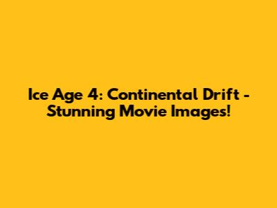 Ice Age 4: Continental Drift - Stunning Movie Images!