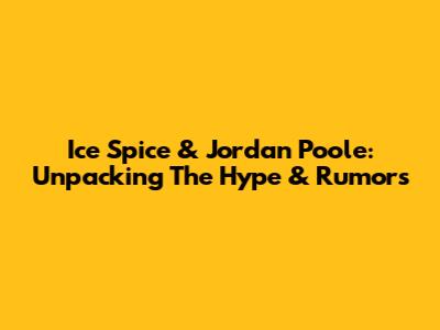 Ice Spice & Jordan Poole: Unpacking The Hype & Rumors
