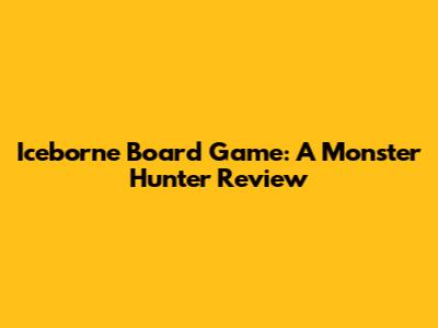 Iceborne Board Game: A Monster Hunter Review