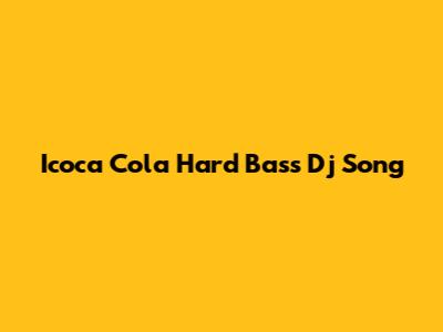 Icoca Cola Hard Bass Dj Song