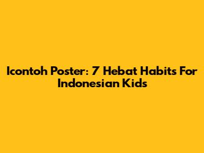 Icontoh Poster: 7 Hebat Habits For Indonesian Kids