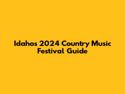 Idaho's 2024 Country Music Festival Guide