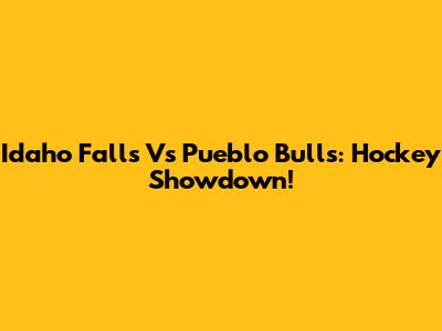 Idaho Falls Vs Pueblo Bulls: Hockey Showdown!