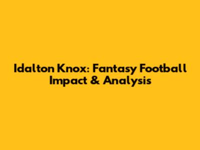 Idalton Knox: Fantasy Football Impact & Analysis