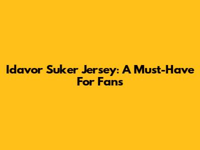 Idavor Suker Jersey: A Must-Have For Fans