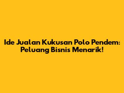 Ide Jualan Kukusan Polo Pendem: Peluang Bisnis Menarik!