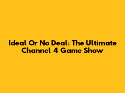Ideal Or No Deal: The Ultimate Channel 4 Game Show