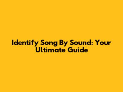 Identify Song By Sound: Your Ultimate Guide