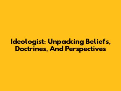 Ideologist: Unpacking Beliefs, Doctrines, And Perspectives