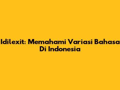 Idilexit: Memahami Variasi Bahasa Di Indonesia
